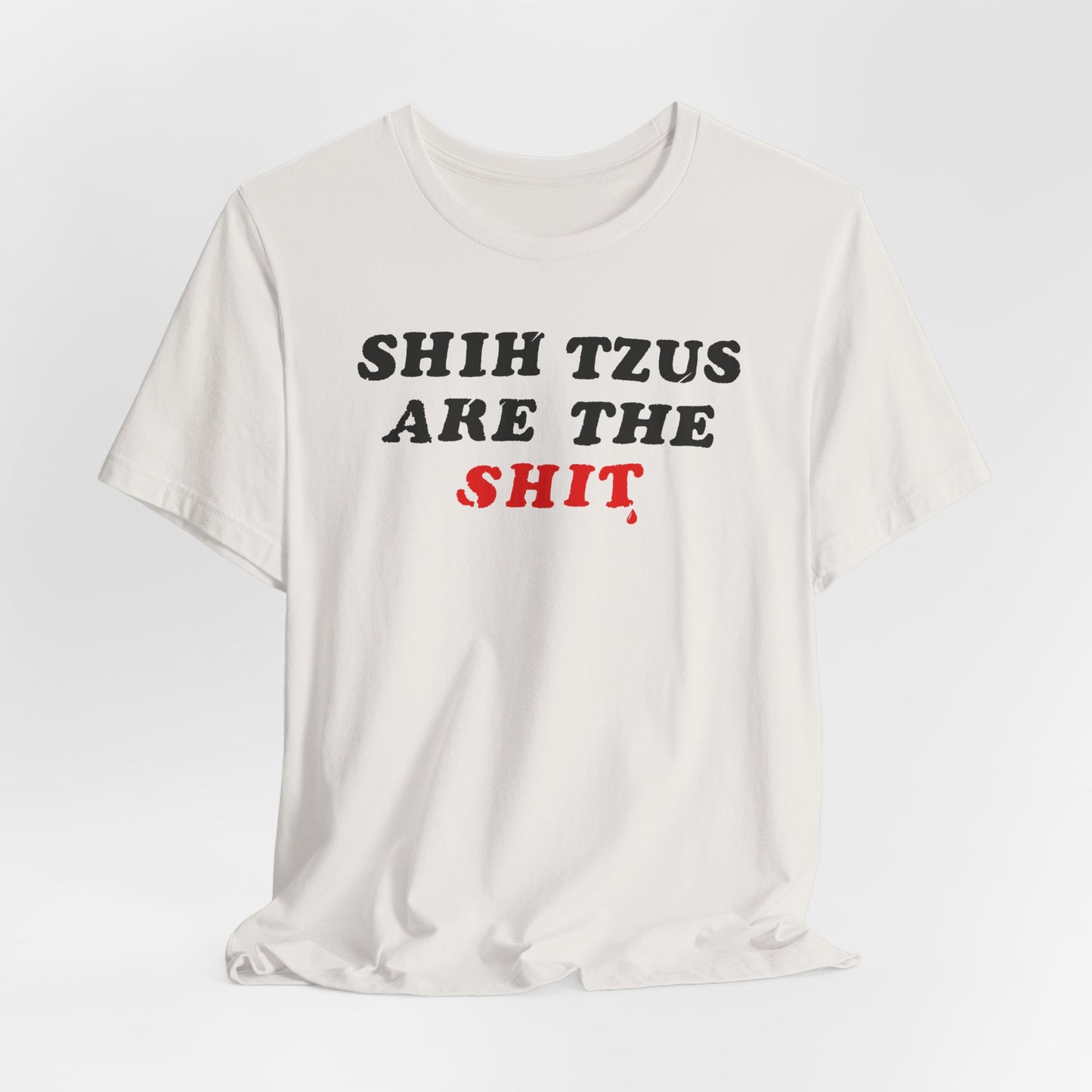 Shih Tzus Are The Shit T-Shirt | Dog Dad Couture