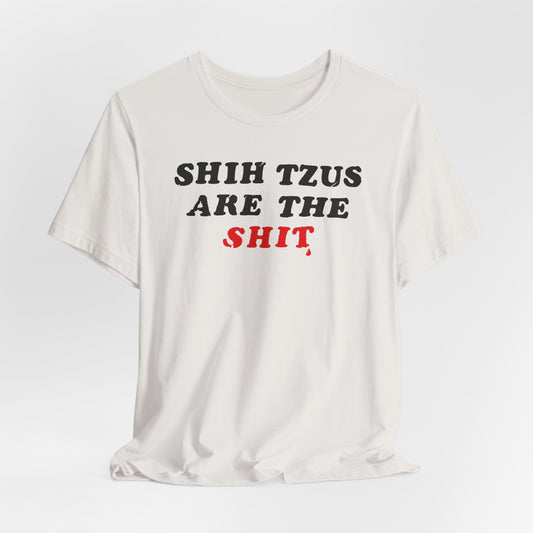 Shih Tzus Are The Shit T-Shirt | Dog Dad Couture