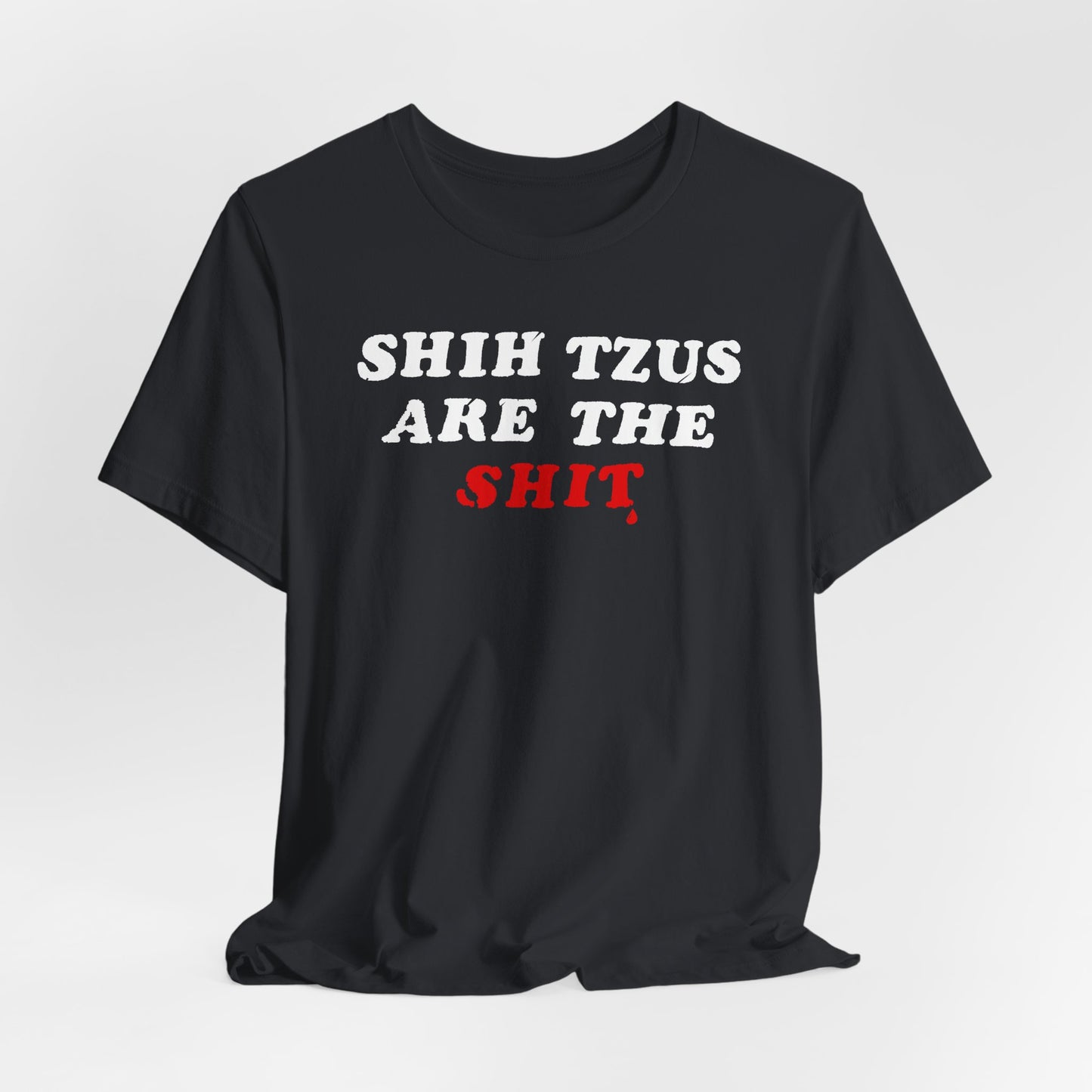 Shih Tzus Are The Shit T-Shirt | Dog Dad Couture