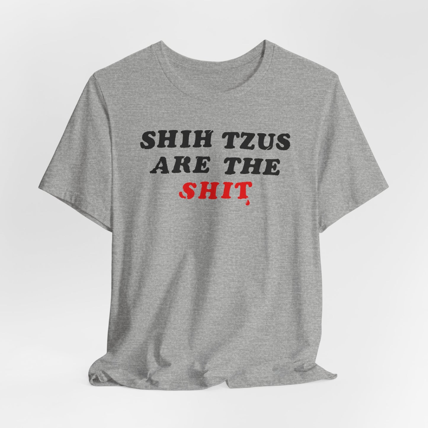 Shih Tzus Are The Shit T-Shirt | Dog Dad Couture