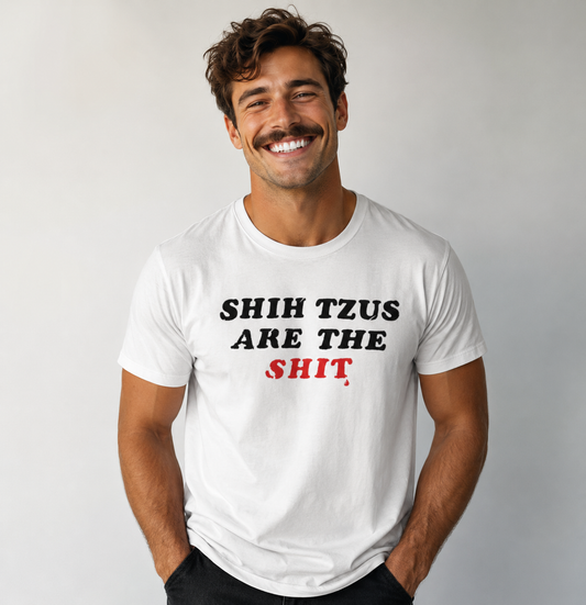 Shih Tzus Are The Shit T-Shirt | Dog Dad Couture
