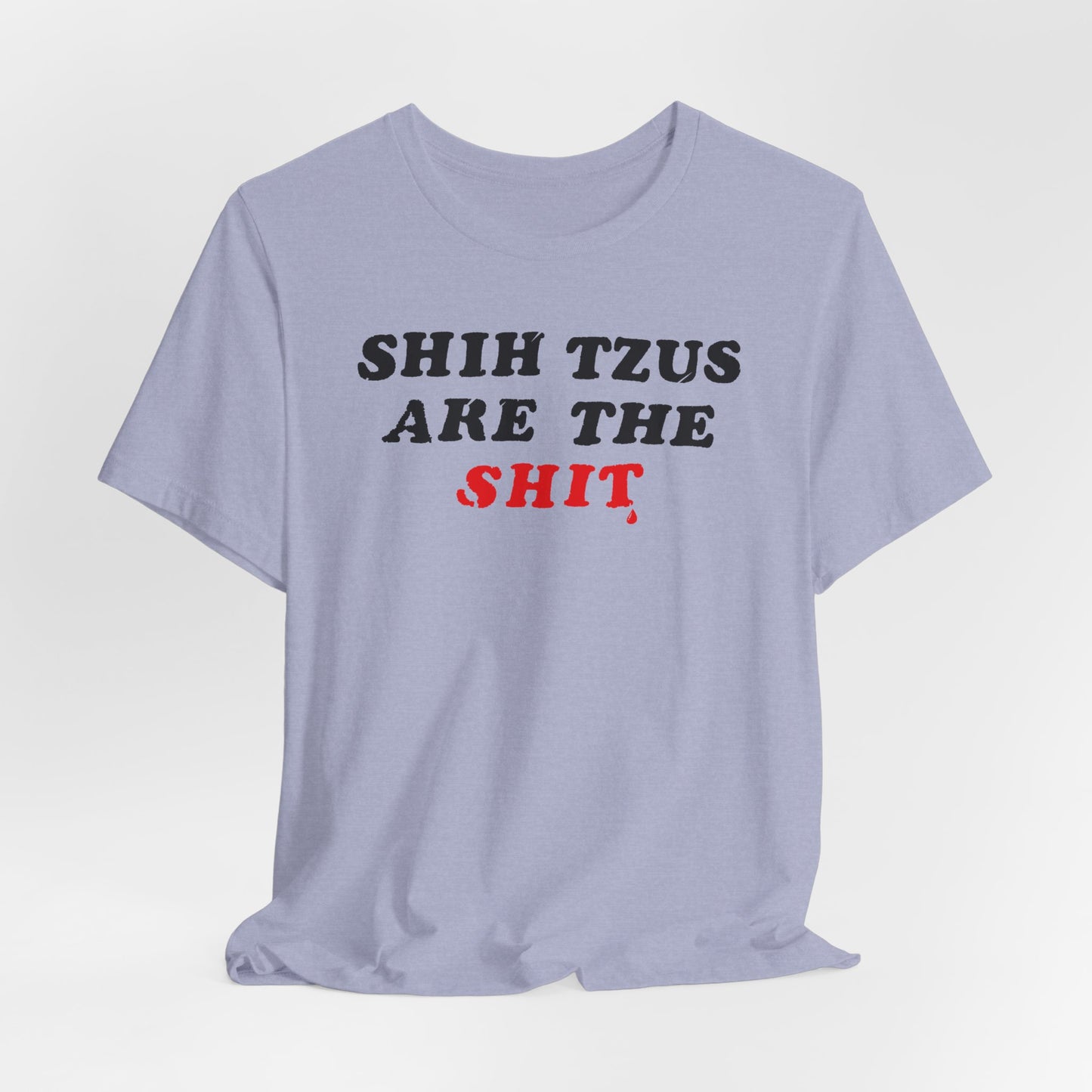 Shih Tzus Are The Shit T-Shirt | Dog Dad Couture